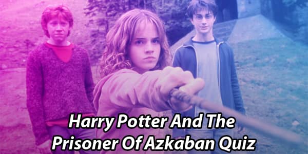 Harry Potter And The Prisoner Of Azkaban Quiz